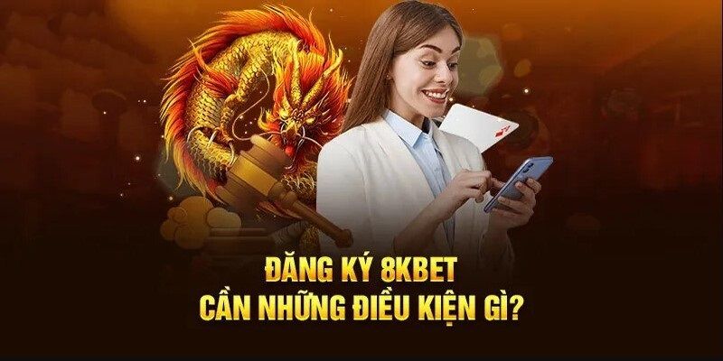 Điều kiện đăng ký 8kbet