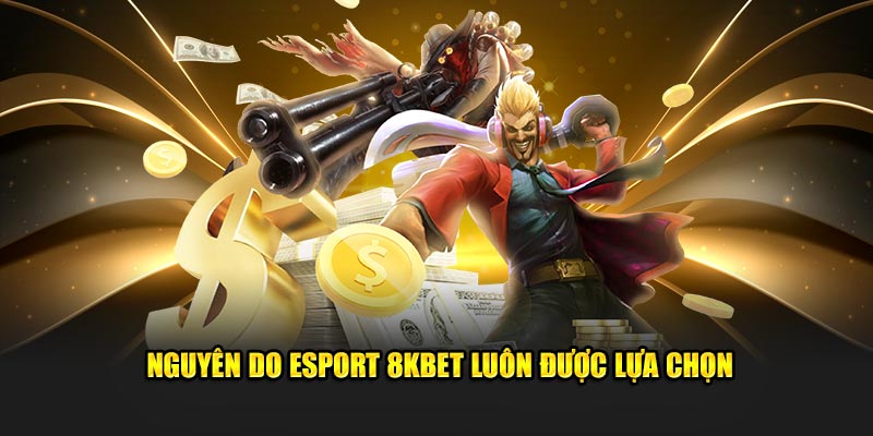 Nguyên do Esport 8KBET luôn được lựa chọn